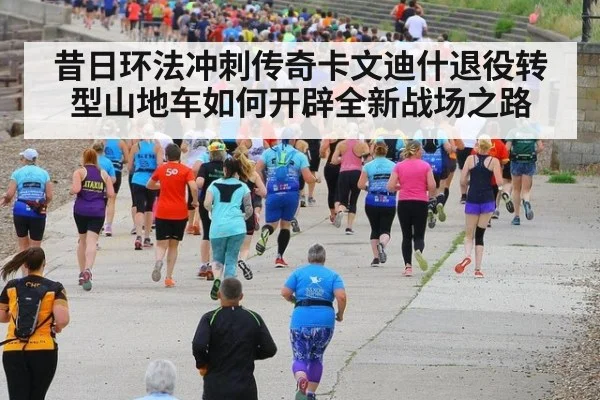 昔日环法冲刺传奇卡文迪什退役转型山地车如何开辟全新战场之路