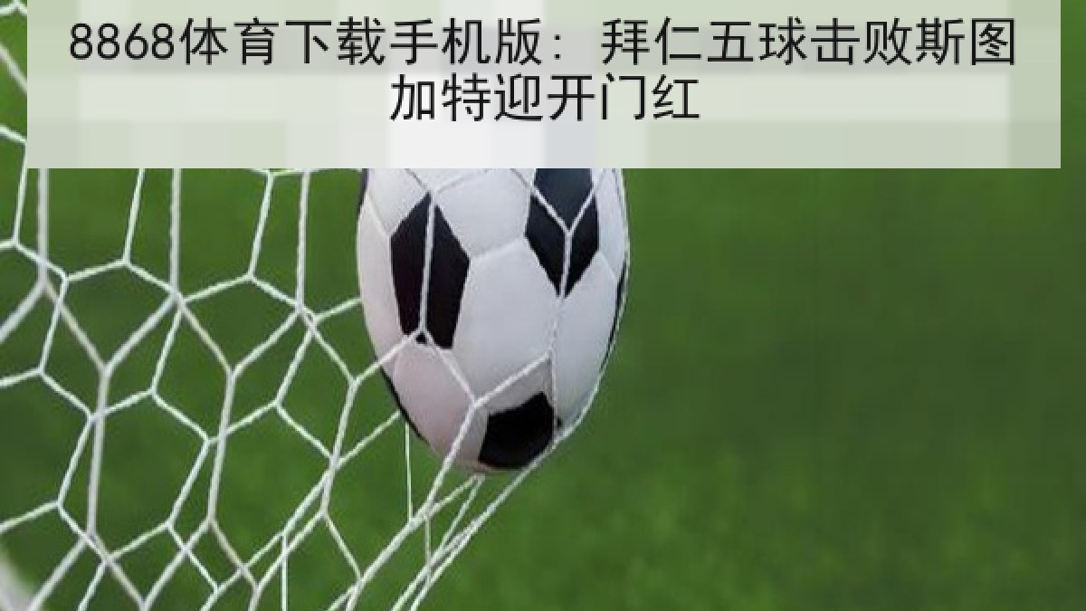 8868体育下载手机版: 拜仁五球击败斯图加特迎开门红